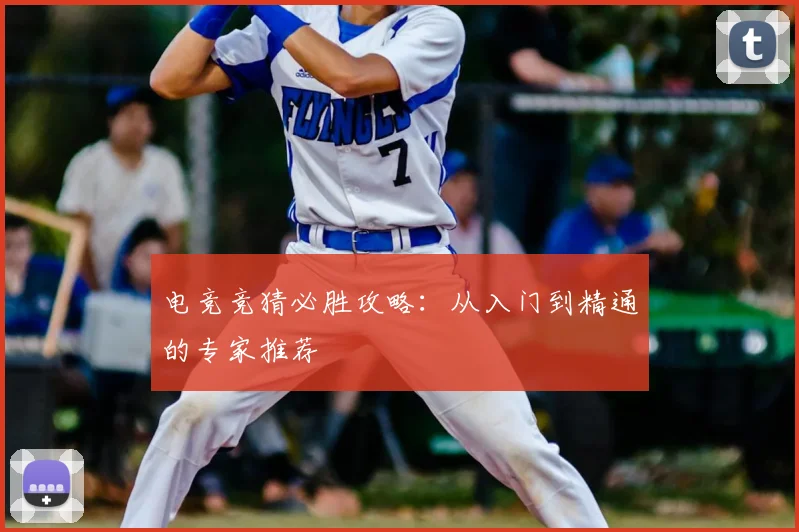 电竞竞猜必胜攻略：从入门到精通的专家推荐