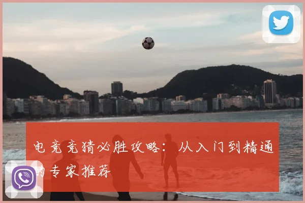 电竞竞猜必胜攻略:从入门到精通的专家推荐