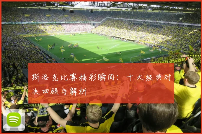 斯洛克比赛精彩瞬间：十大经典对决回顾与解析