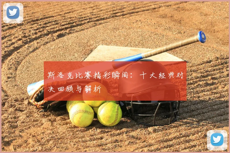 斯洛克比赛精彩瞬间:十大经典对决回顾与解析